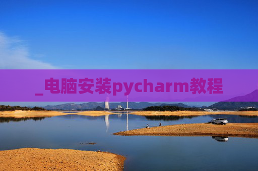 _电脑安装pycharm教程